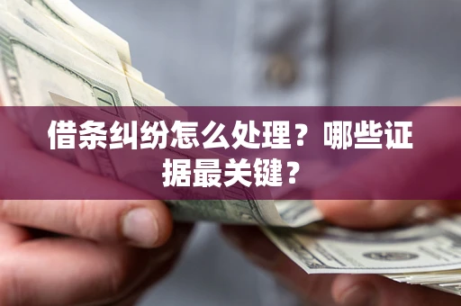 武汉借条纠纷怎么处理？哪些证据最关键？