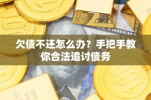 武汉欠债不还怎么办？手把手教你合法追讨债务