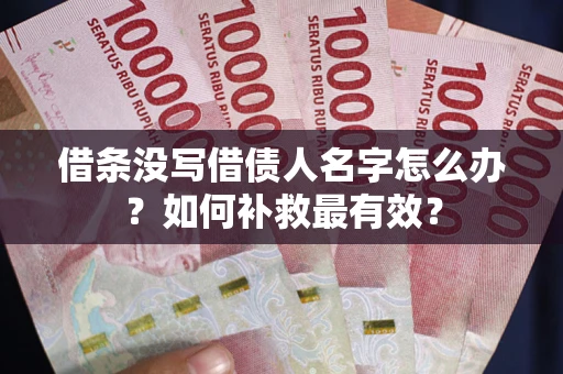 武汉借条没写借债人名字怎么办？如何补救最有效？
