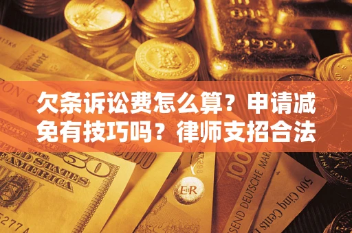 武汉欠条诉讼费怎么算？申请减免有技巧吗？律师支招合法省钱