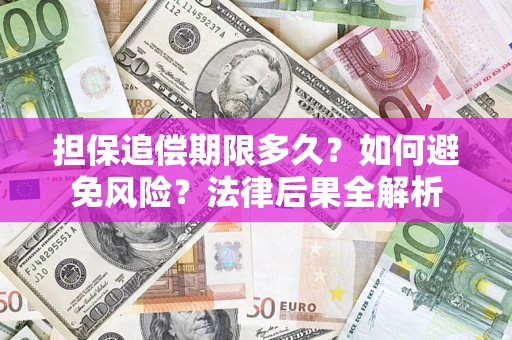 武汉担保追偿期限多久？如何避免风险？法律后果全解析