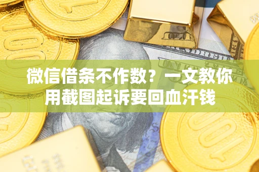 武汉微信借条不作数？一文教你用截图起诉要回血汗钱