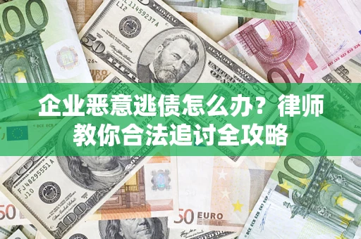 武汉企业恶意逃债怎么办？律师教你合法追讨全攻略