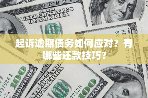 武汉起诉逾期债务如何应对？有哪些还款技巧？