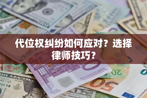 武汉代位权纠纷如何应对？选择律师技巧？