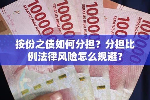 武汉按份之债如何分担？分担比例法律风险怎么规避？