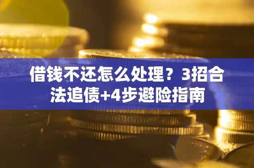 武汉借钱不还怎么处理？3招合法追债+4步避险指南