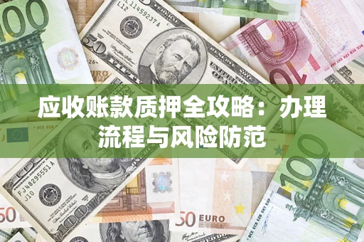 武汉应收账款质押全攻略：办理流程与风险防范