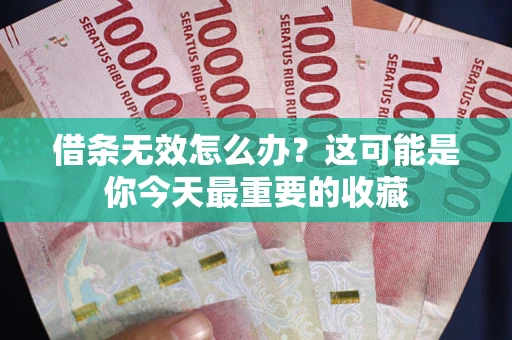 武汉借条无效怎么办？这可能是你今天最重要的收藏