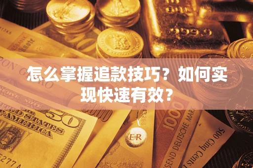 武汉怎么掌握追款技巧？如何实现快速有效？