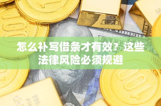 武汉怎么补写借条才有效？这些法律风险必须规避