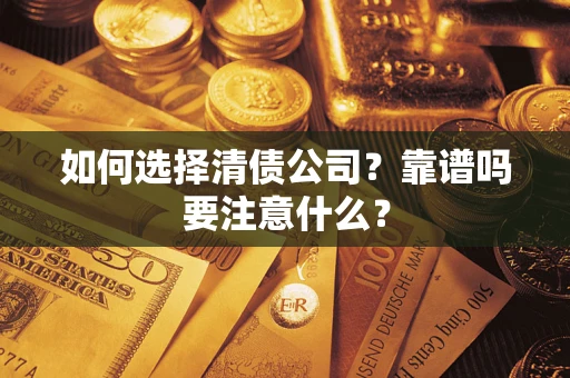 武汉如何选择清债公司？靠谱吗要注意什么？