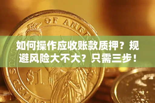 武汉如何操作应收账款质押？规避风险大不大？只需三步！