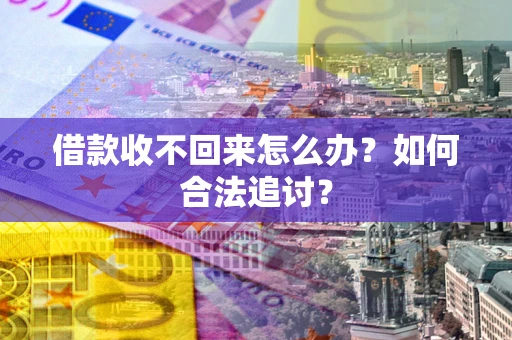 武汉借款收不回来怎么办？如何合法追讨？