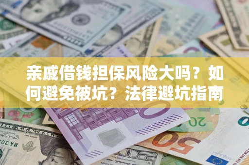 武汉亲戚借钱担保风险大吗？如何避免被坑？法律避坑指南