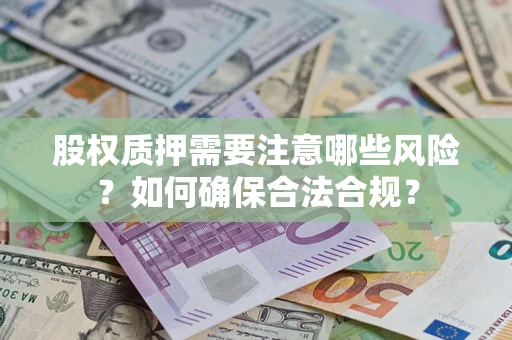 武汉股权质押需要注意哪些风险？如何确保合法合规？