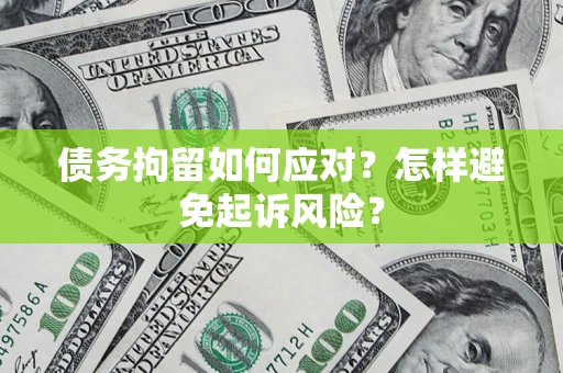 武汉债务拘留如何应对？怎样避免起诉风险？