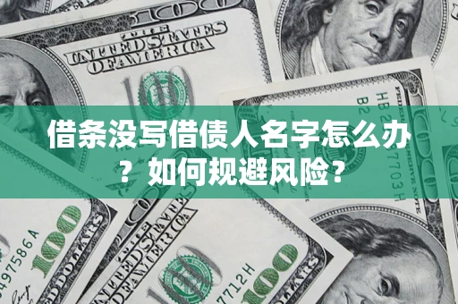 武汉借条没写借债人名字怎么办？如何规避风险？