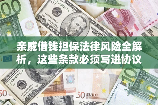 武汉亲戚借钱担保法律风险全解析，这些条款必须写进协议