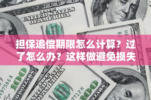 武汉担保追偿期限怎么计算？过了怎么办？这样做避免损失！